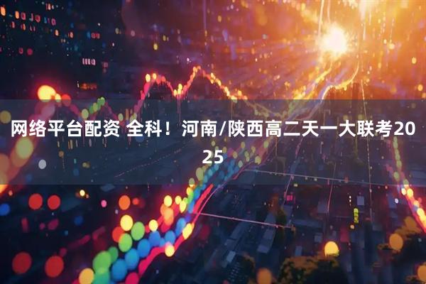 网络平台配资 全科！河南/陕西高二天一大联考2025