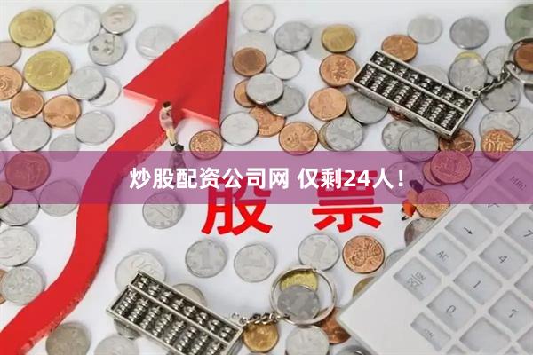 炒股配资公司网 仅剩24人！